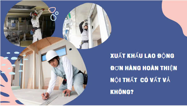 xuất khẩu lao động  đơn hàng hoàn thiện nội thất Nhật Bản có vất vả không ?